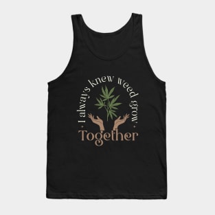 I Always new Weed Grow Together Tank Top